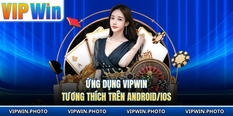 Ứng dụng VIPWIN tương thích trên Android/IOS
